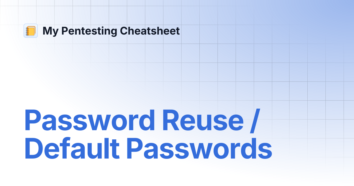 Password Reuse / Default Passwords | My Pentesting Cheatsheet
